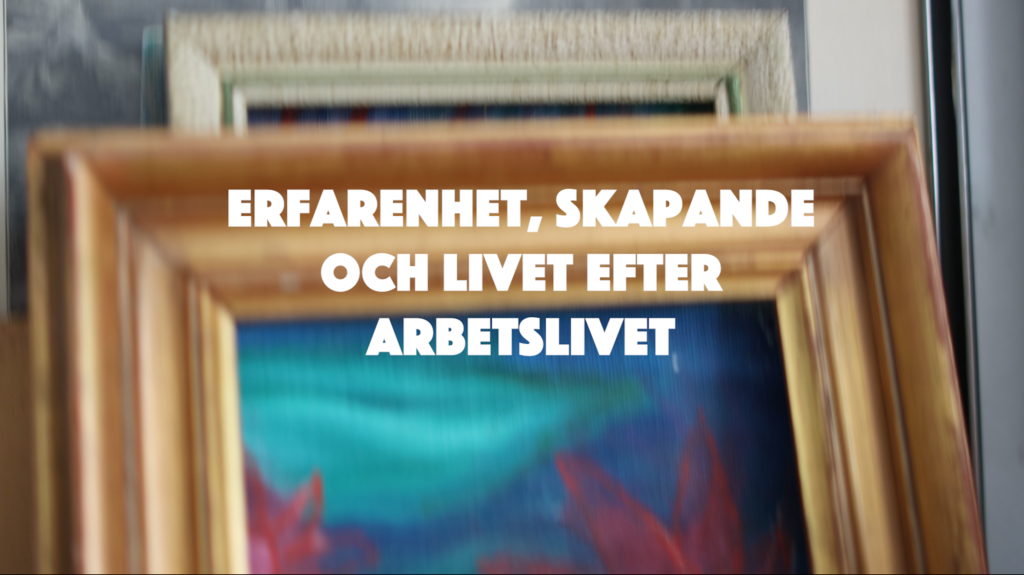 Erfarenhet, skapande och livet efter arbetslivet